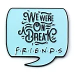 FRIENDS WE WERE ON A BREAK PIN BADGE